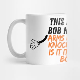 THIS IS BOB BOB HAS NO ARMS KNOCK WHO IS IT IT ISN'T BOB Mug